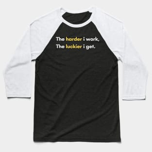 The harder I work, The luckier I get. Baseball T-Shirt